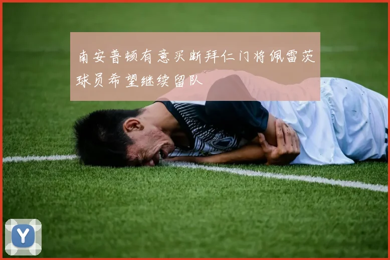 南安普顿有意买断拜仁门将佩雷茨球员希望继续留队