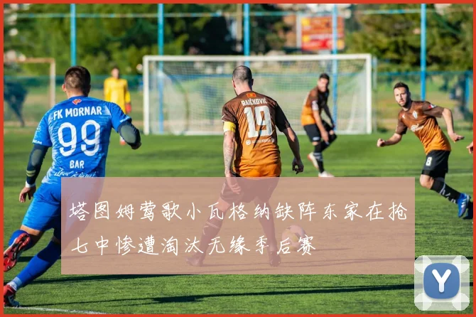 塔图姆莺歌小瓦格纳缺阵东家在抢七中惨遭淘汰无缘季后赛