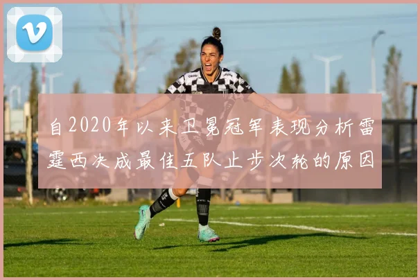 自2020年以来卫冕冠军表现分析雷霆西决成最佳五队止步次轮的原因探讨